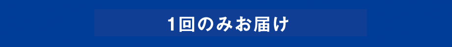 1回のみお届け