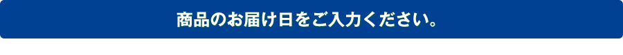 商品のお届け日をご入力ください。