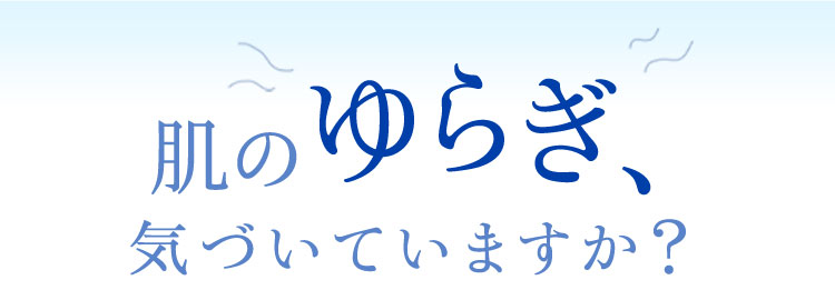 肌のゆらぎ、気づいていますか？