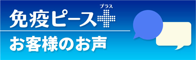 「免疫ピース＋」 お客様のお声