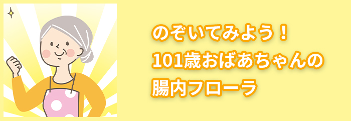 のぞいてみよう！101歳おばあちゃんの腸内フローラ