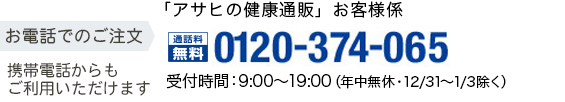 お電話でのご注文：0120-374-065（通話料無料） 携帯電話からもご利用いただけます。受付時間9:00〜19:00 年中無休（12/31~1/3除く）