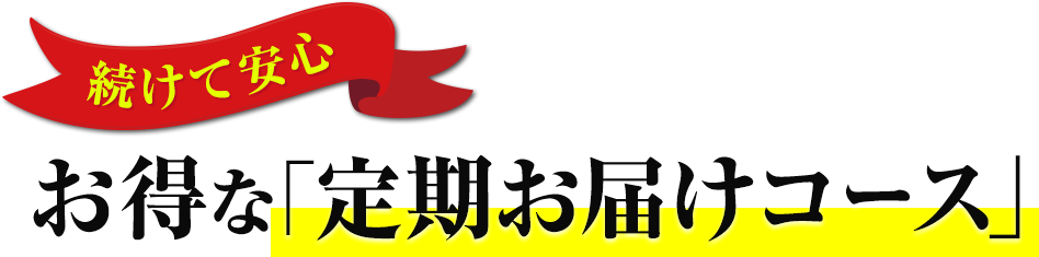 続けて安心 お得な「定期お届けコース」