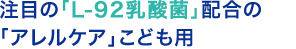 注目の「L-92乳酸菌」配合の「アレルケア」こども用