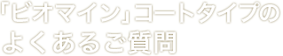 「ビオマイン」コートタイプのよくあるご質問